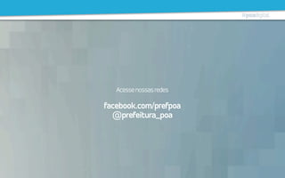 Acessenossasredes
facebook.com/prefpoa
@prefeitura_poa
 