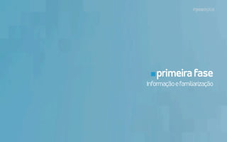 primeirafase
Informaçãoefamiliarização
 
