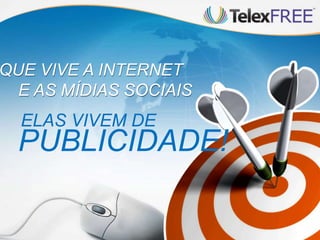 ELAS VIVEM DE
PUBLICIDADE!
QUE VIVE A INTERNET
E AS MÍDIAS SOCIAIS
 