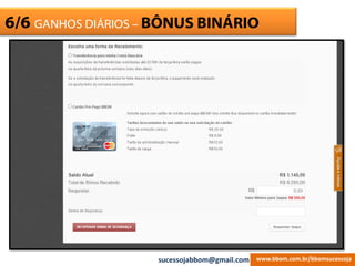 ESCRITÓRIO VIRTUAL6/6 GANHOS DIÁRIOS – BÔNUS BINÁRIO
www.bbom.com.br/bbomsucessojasucessojabbom@gmail.com
 