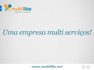 MARKETING | E-COMMERCE
www.multilike.net
Uma empresa multi serviços!
 