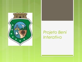 Projeto Beni
Interativo
 