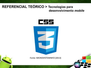 REFERENCIAL TEÓRICO > Tecnologias para
desenvolvimento mobile
Fonte: MICROSYSTEMINFO (2013)
 