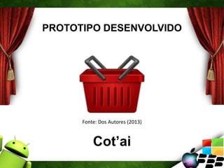 PROTOTIPO DESENVOLVIDO
Cot’ai
Fonte: Dos Autores (2013)
 