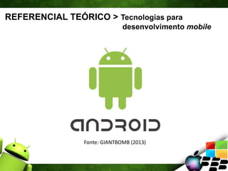 REFERENCIAL TEÓRICO > Tecnologias para
desenvolvimento mobile
Fonte: GIANTBOMB (2013)
 