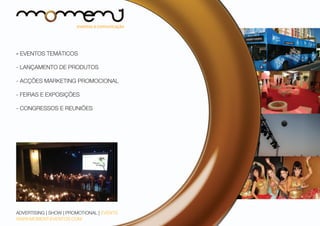 - EVENTOS TEMÁTICOS
- LANÇAMENTO DE PRODUTOS
- ACÇÕES MARKETING PROMOCIONAL
- FEIRAS E EXPOSIÇÕES
- CONGRESSOS E REUNIÕES

ADVERTISING | SHOW | PROMOTIONAL | EVENTS
WWW.MOMENT-EVENTOS.COM

 