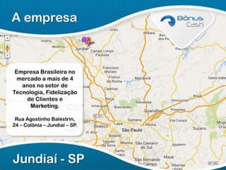 A empresa

Empresa Brasileira no
mercado a mais de 4
anos no setor de
Tecnologia, Fidelização
de Clientes e
Marketing.
Rua Agostinho Balestrin,
24 – Colônia – Jundiaí – SP.

Jundiaí - SP

 