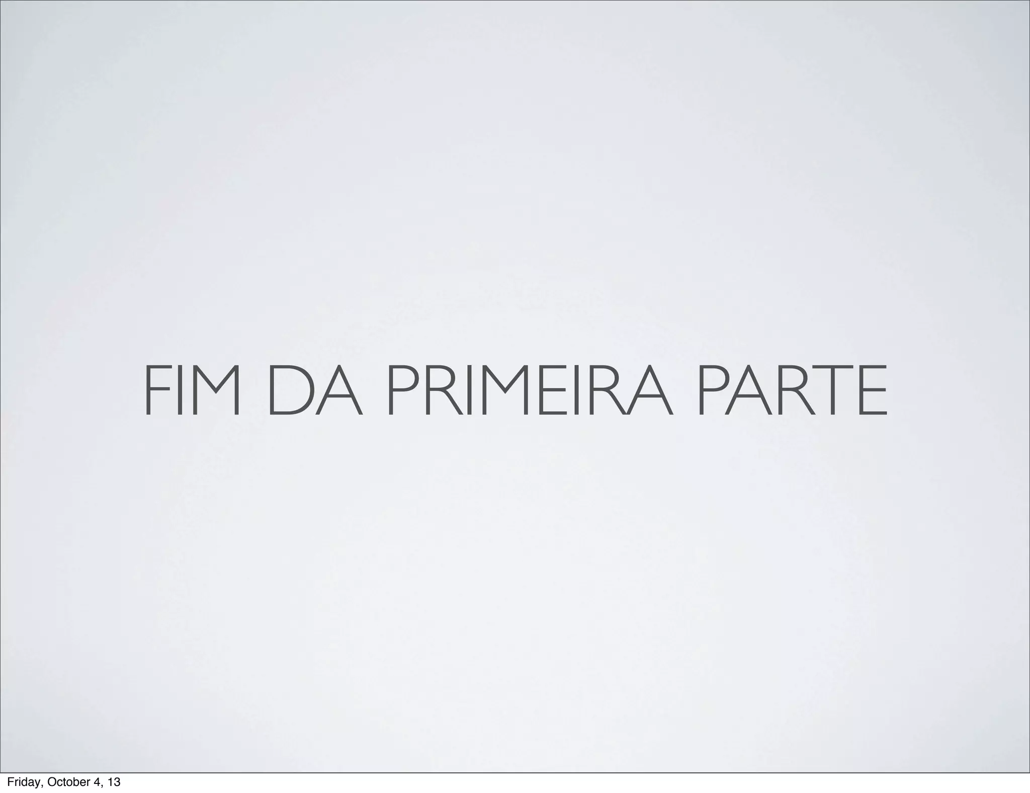 FIM DA PRIMEIRA PARTE

Friday, October 4, 13

 