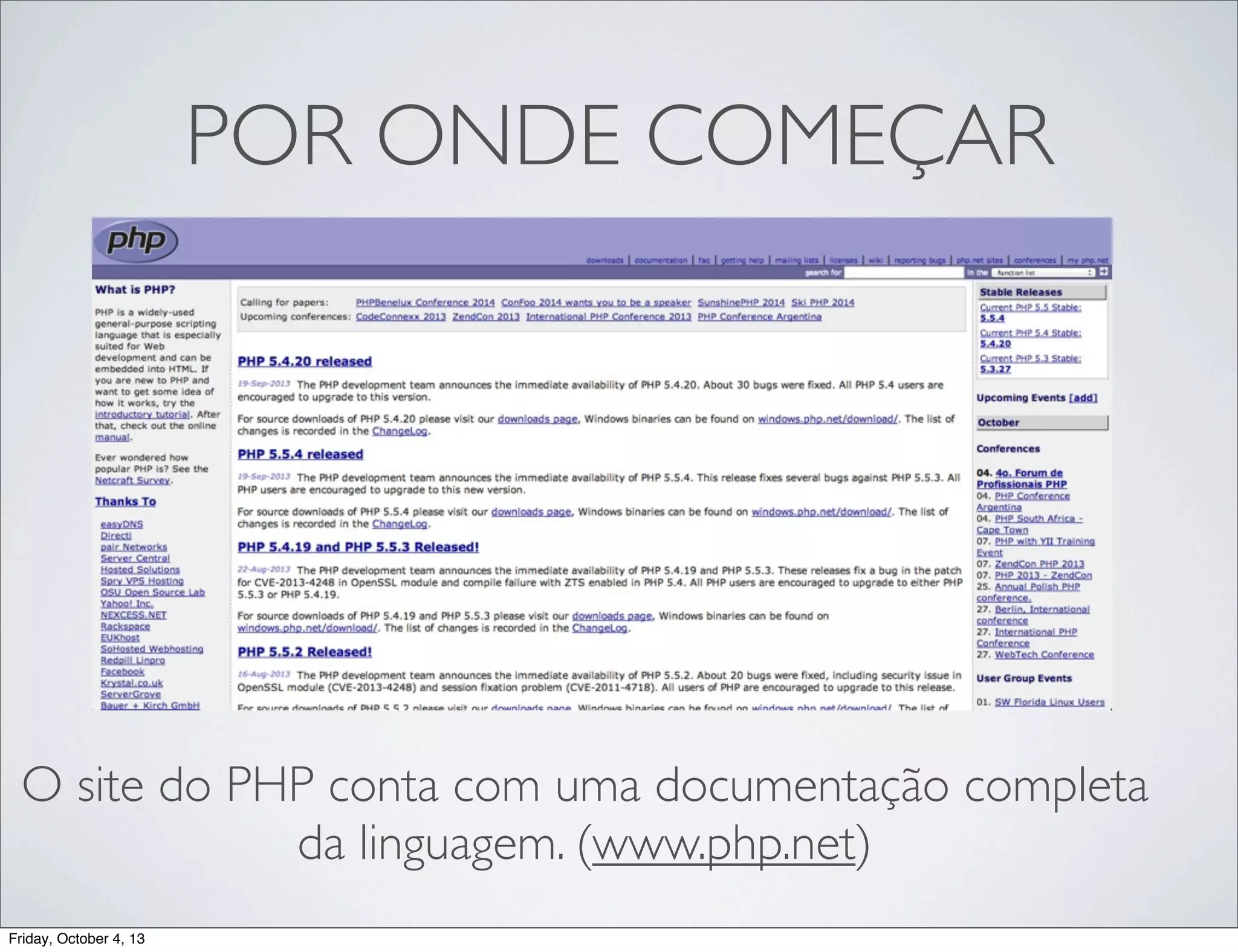 POR ONDE COMEÇAR

O site do PHP conta com uma documentação completa
da linguagem. (www.php.net)
Friday, October 4, 13

 