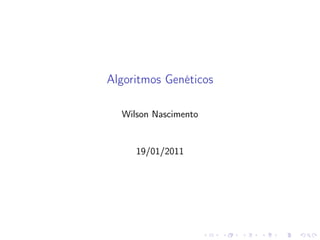 Algoritmos Genéticos
Wilson Nascimento

19/01/2011

 