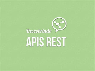 Descobrindo  

APIs REST

 