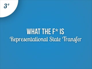 3º

What the f* is

Representational State Transfer

 