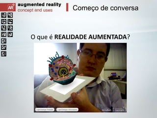 Começo de conversa

O que é REALIDADE AUMENTADA?

 