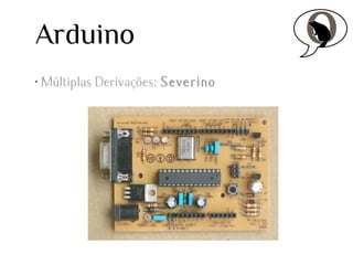 Arduino
•

Múltiplas Derivações: Severino

 