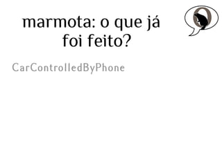 marmota: o que já
foi feito?
CarControlledByPhone

 