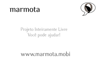 marmota
Projeto Inteiramente Livre
Você pode ajudar!

www.marmota.mobi

 