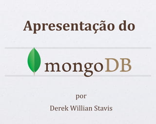 Apresentação do
por
Derek Willian Stavis
 