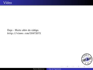 V´
ıdeo

Dojo - Muito al´m do c´digo.
e
o
http://vimeo.com/20473572

Ramiro Batista Luz

Dojo de Programa¸˜o
ca

 