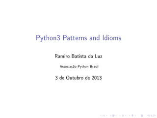 Python3 Patterns and Idioms
Ramiro Batista da Luz
Associação Python Brasil

3 de Outubro de 2013

 