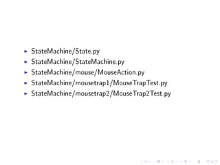 StateMachine/State.py
StateMachine/StateMachine.py
StateMachine/mouse/MouseAction.py
StateMachine/mousetrap1/MouseTrapTest.py
StateMachine/mousetrap2/MouseTrap2Test.py

 