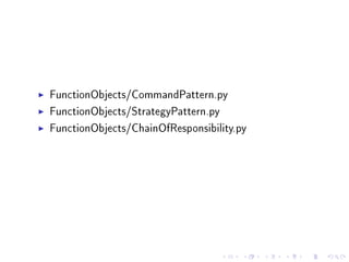 FunctionObjects/CommandPattern.py
FunctionObjects/StrategyPattern.py
FunctionObjects/ChainOfResponsibility.py

 