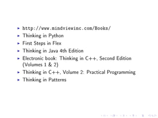 http://www.mindviewinc.com/Books/

Thinking in Python
First Steps in Flex
Thinking in Java 4th Edition
Electronic book: Thinking in C++, Second Edition
(Volumes 1  2)
Thinking in C++, Volume 2: Practical Programming
Thinking in Patterns

 