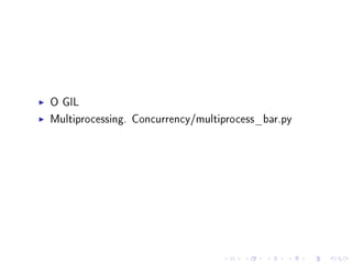O GIL
Multiprocessing. Concurrency/multiprocess_bar.py

 