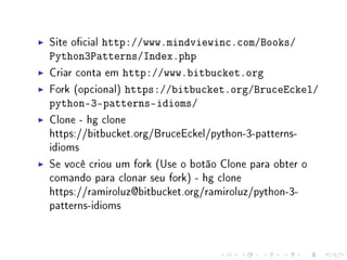 Site ocial http://www.mindviewinc.com/Books/

Python3Patterns/Index.php
Criar conta em http://www.bitbucket.org
Fork (opci...
