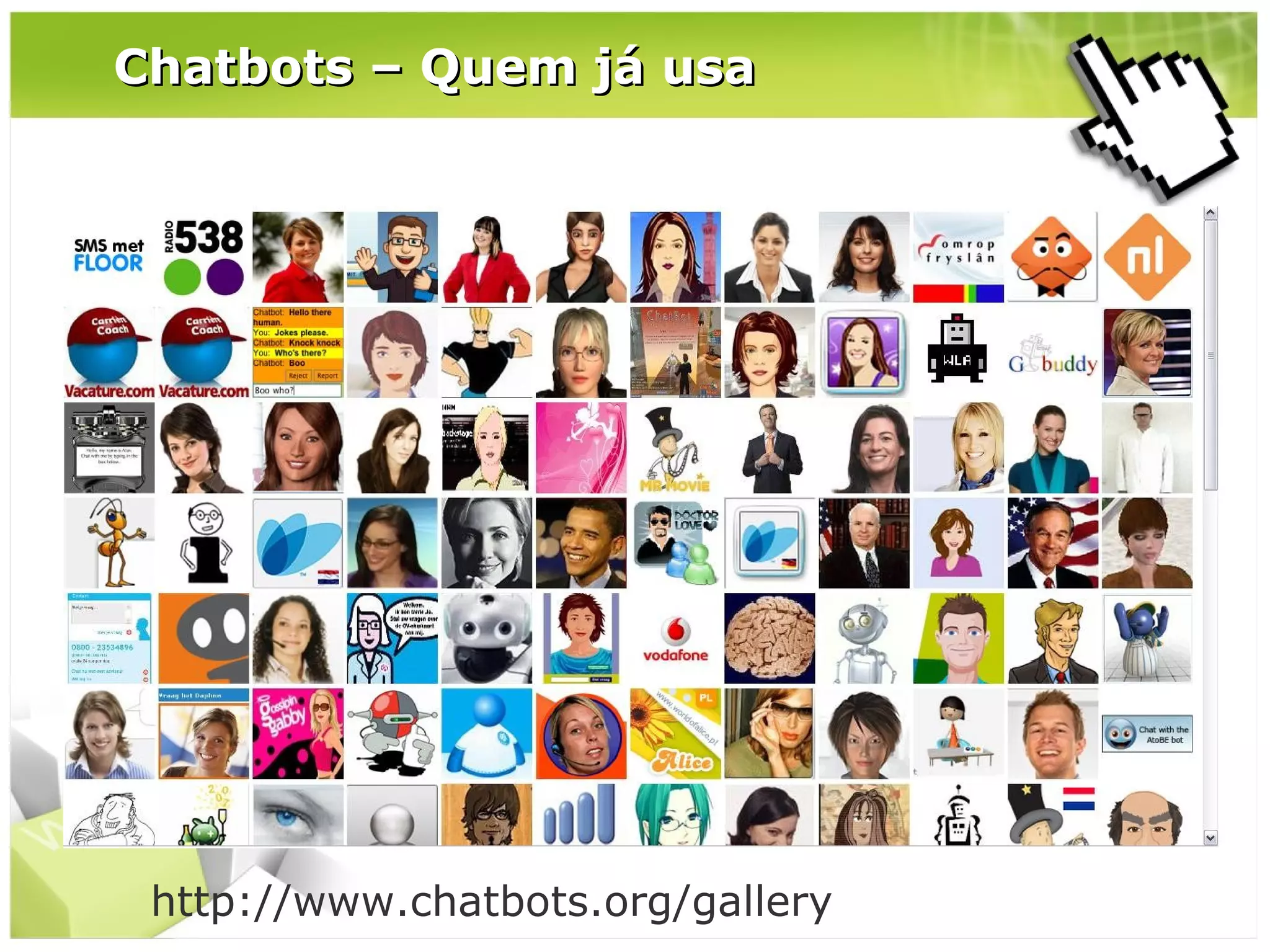 Chatbots – Quem já usa

http://www.chatbots.org/gallery

 