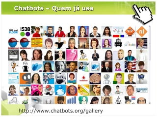 Chatbots – Quem já usa

http://www.chatbots.org/gallery

 