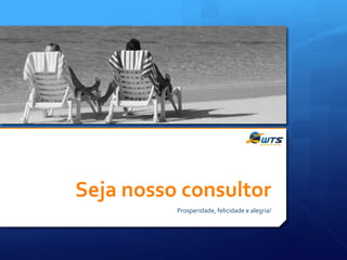 Seja nosso consultor
Prosperidade, felicidade e alegria!

 