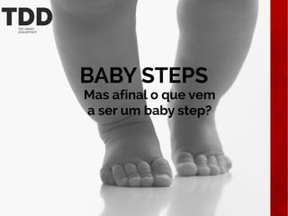 Mas afinal o que vem
a ser um baby step?
BABY STEPS
 