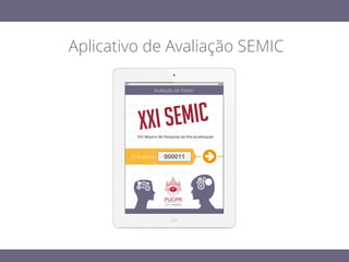 Aplicativo de Avaliação SEMIC
XXI SEMICXXI SEMIC
Avaliação de Poster
ID Avaliador: 000011
XIV Mostra de Pesquisa da Pós-Graduação
 