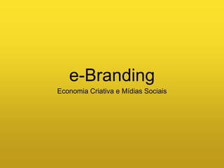 e-Branding
Economia Criativa e Mídias Sociais
 