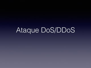 Ataque DoS/DDoS 
 