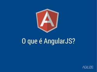 O que é AngularJS? 
 
