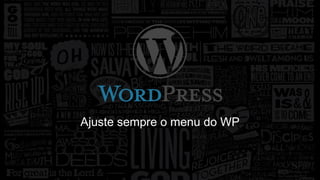 Ajuste sempre o menu do WP 
 