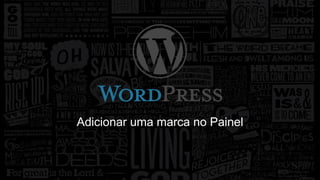 Adicionar uma marca no Painel 
 