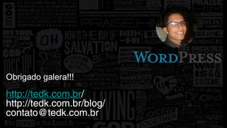 Obrigado galera!!! 
http://tedk.com.br/ 
http://tedk.com.br/blog/ 
contato@tedk.com.br 
