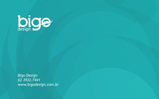Bigo Design
62 3932.7441
www.bigodesign.com.br
 