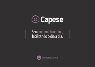 Seucondomínioon-line,
facilitandoodiaadia.
www.capese.com.br
 
