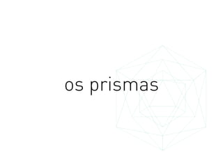 os prismas
 