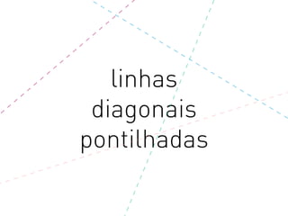 linhas
diagonais
pontilhadas
 