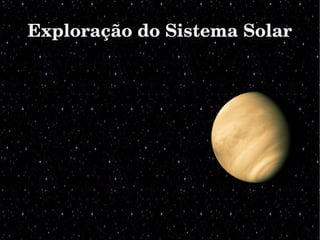 Exploração do Sistema SolarExploração do Sistema Solar
 