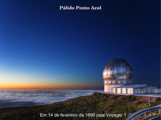 Pálido Ponto AzulPálido Ponto Azul
Em 14 de fevereiro de 1990 pela Voyager 1
 