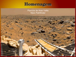 HomenagemHomenagem
Planície de Ares Vallis
Mars Pathfinder
 