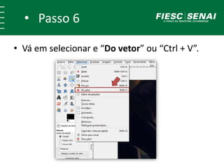 • Passo 6
• Vá em selecionar e “Do vetor” ou “Shift + V”.
++
 
