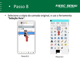 • Passo 8
• Selecione a cópia da camada original, e use a ferramenta
“Seleção livre”.
Passo 8.1 Passo 8.2
 