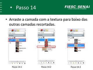 • Passo 14
• Arraste a camada com a textura para baixo das
outras camadas recortadas.
Passo 14.1 Passo 14.2 Passo 14.3
 
