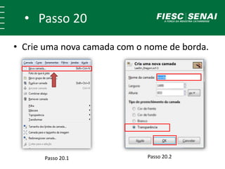 • Passo 20
• Crie uma nova camada com o nome de borda.
Passo 20.1 Passo 20.2
 